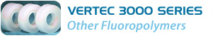 Vertec 3000 Series - Maximum Fluoropolymers